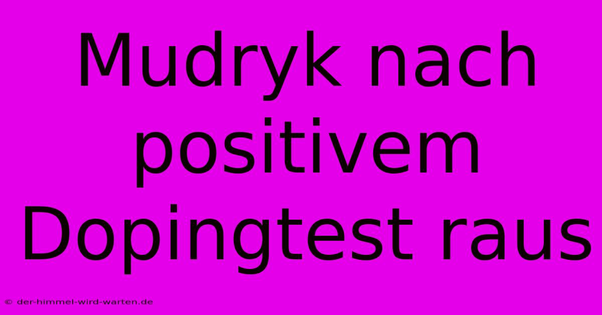 Mudryk Nach Positivem Dopingtest Raus