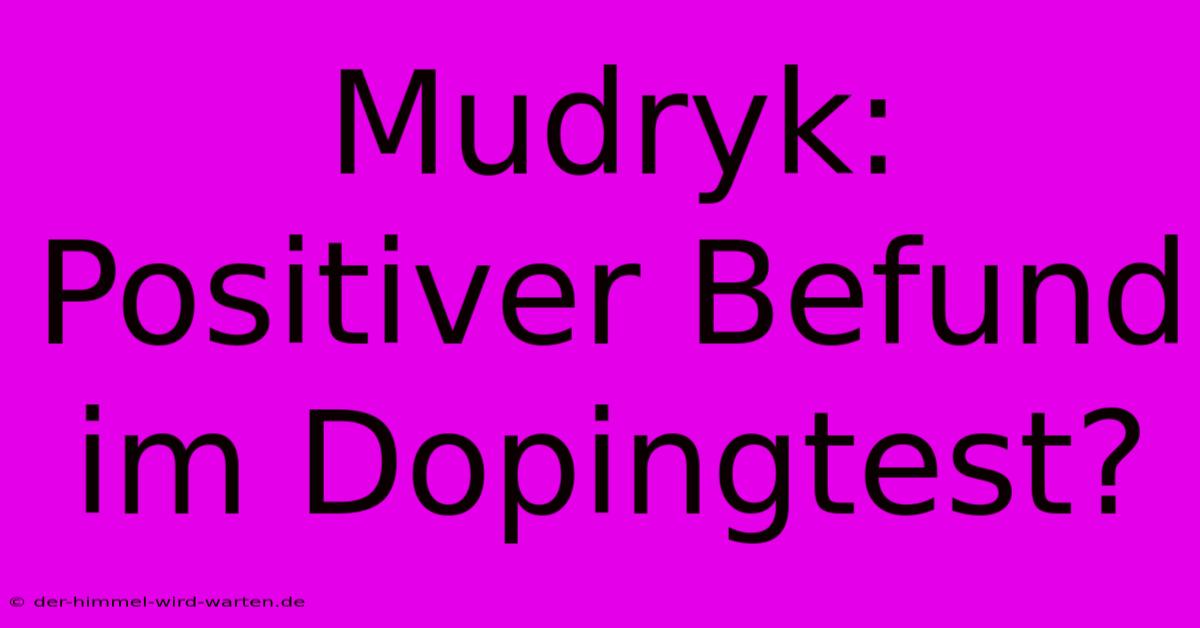 Mudryk: Positiver Befund Im Dopingtest?