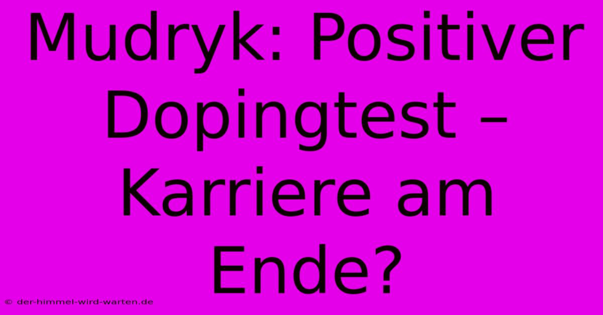 Mudryk: Positiver Dopingtest – Karriere Am Ende?