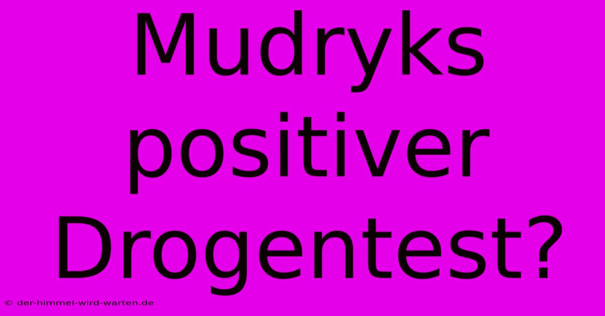 Mudryks Positiver Drogentest?