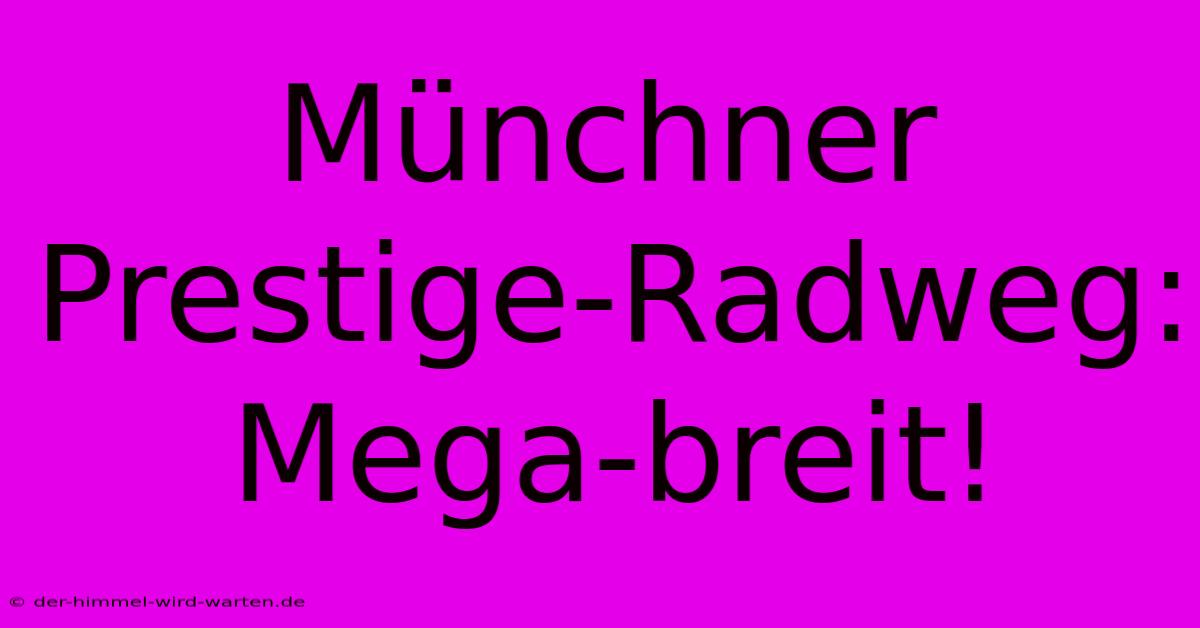 Münchner Prestige-Radweg: Mega-breit!