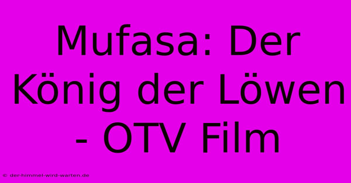 Mufasa: Der König Der Löwen - OTV Film