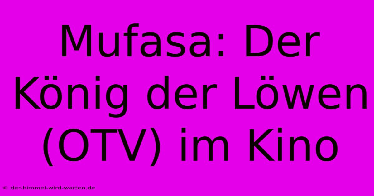 Mufasa: Der König Der Löwen (OTV) Im Kino