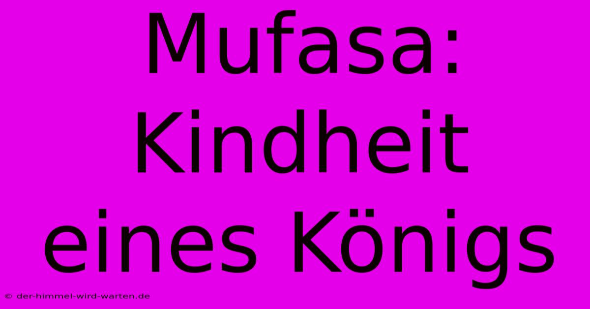 Mufasa:  Kindheit Eines Königs