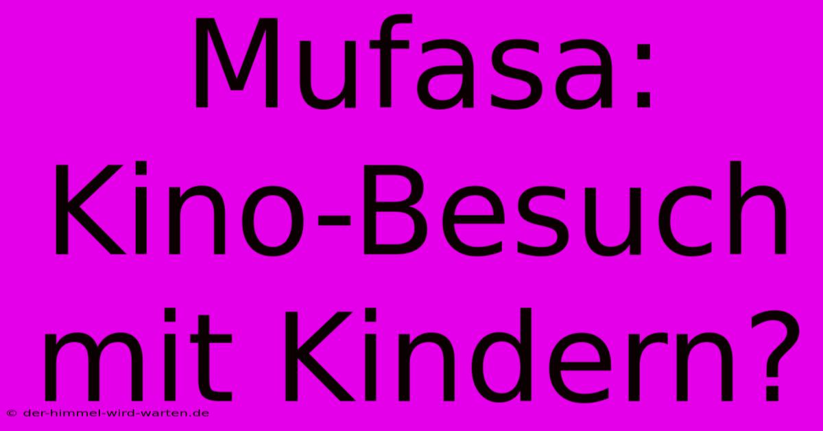 Mufasa: Kino-Besuch Mit Kindern?