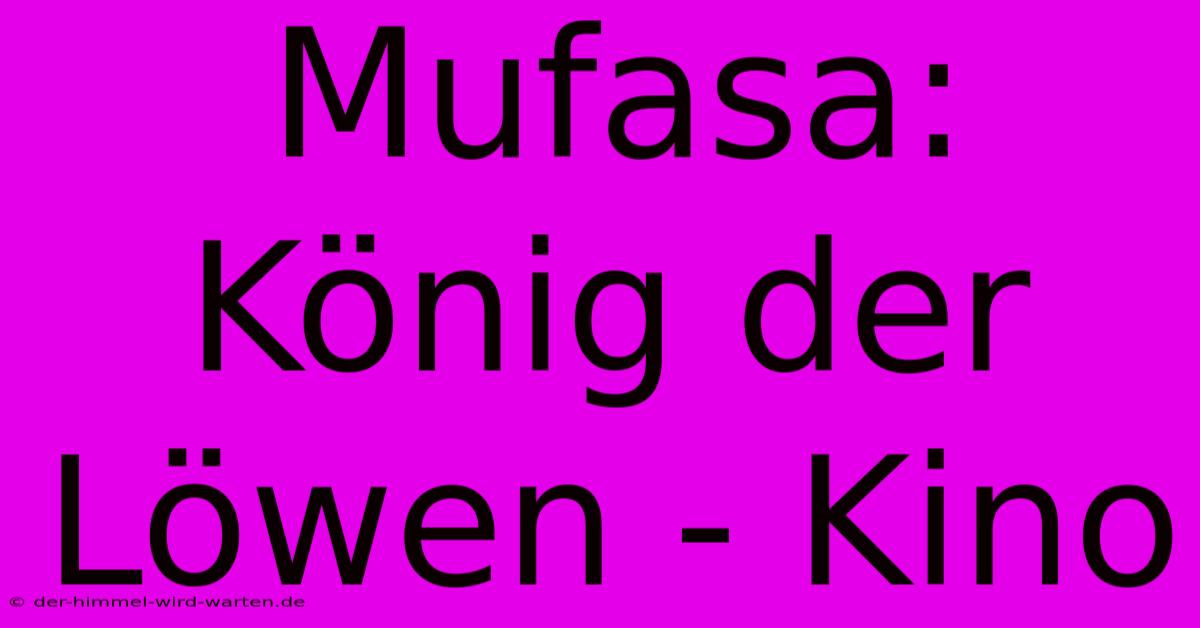 Mufasa: König Der Löwen - Kino