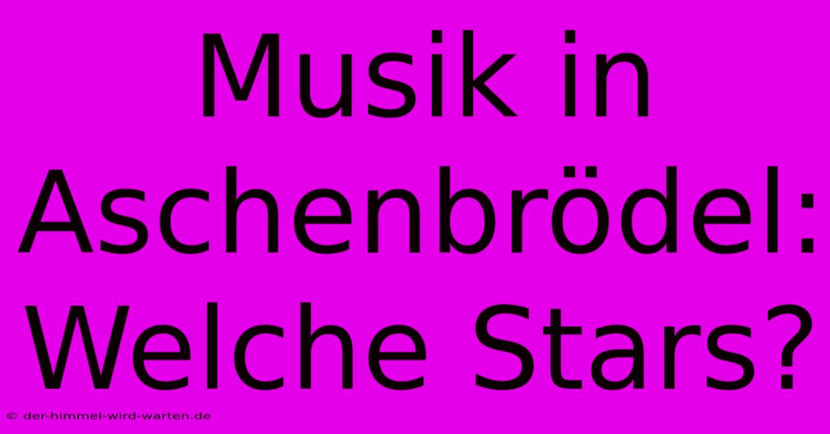 Musik In Aschenbrödel: Welche Stars?