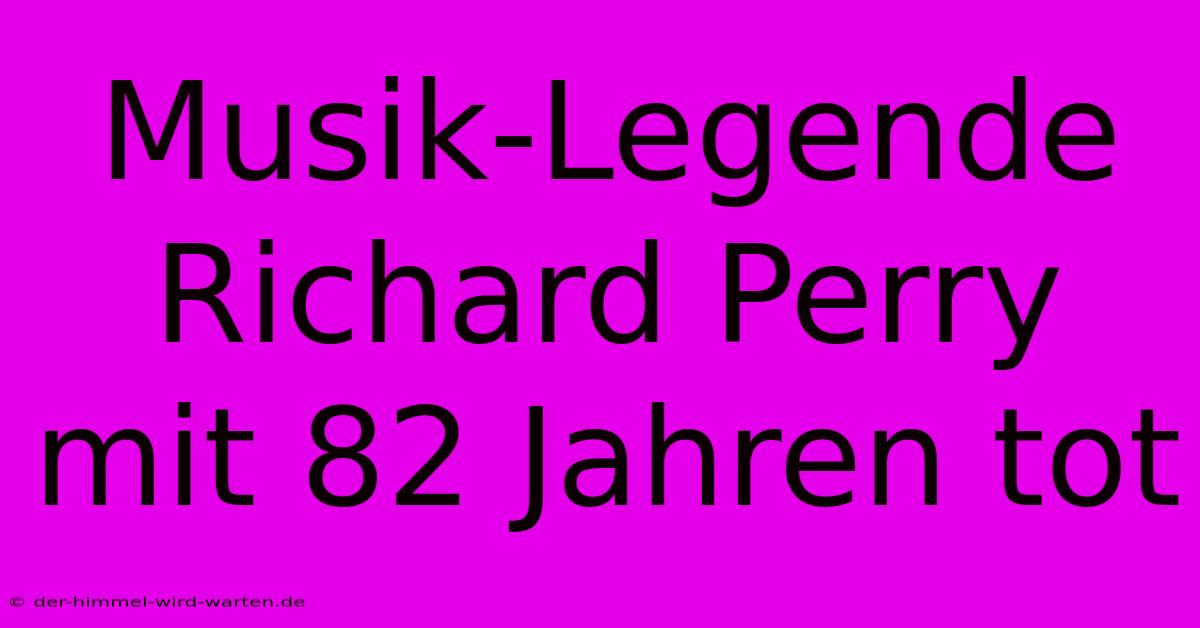 Musik-Legende Richard Perry Mit 82 Jahren Tot