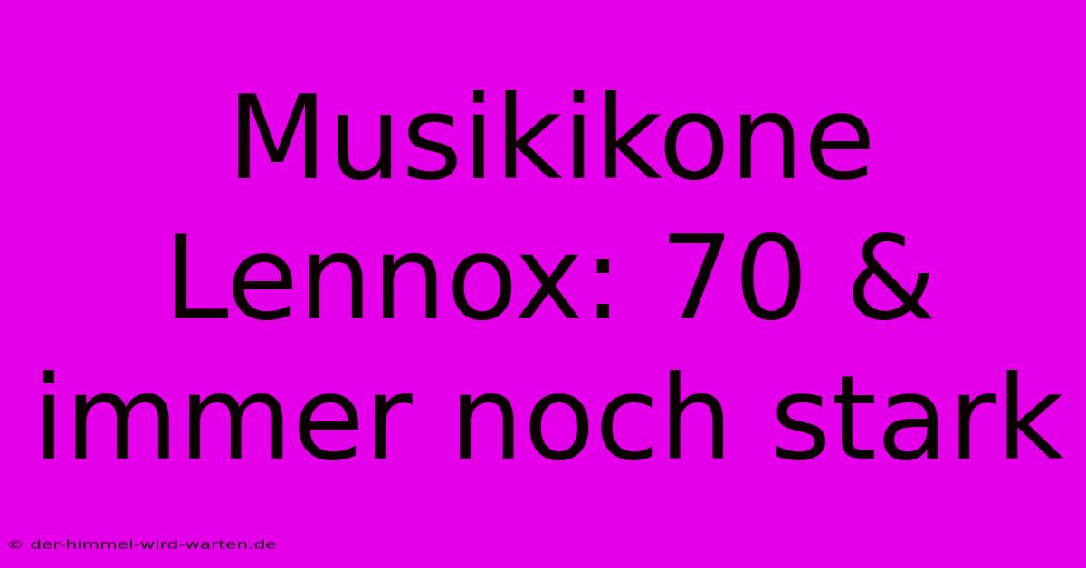 Musikikone Lennox: 70 & Immer Noch Stark