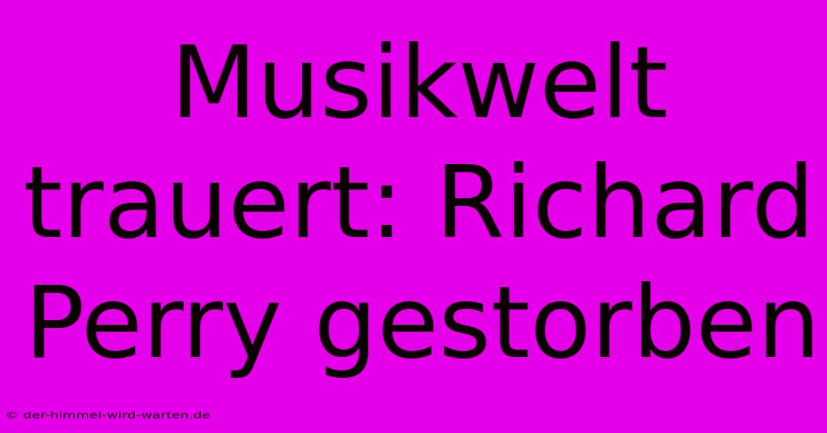 Musikwelt Trauert: Richard Perry Gestorben