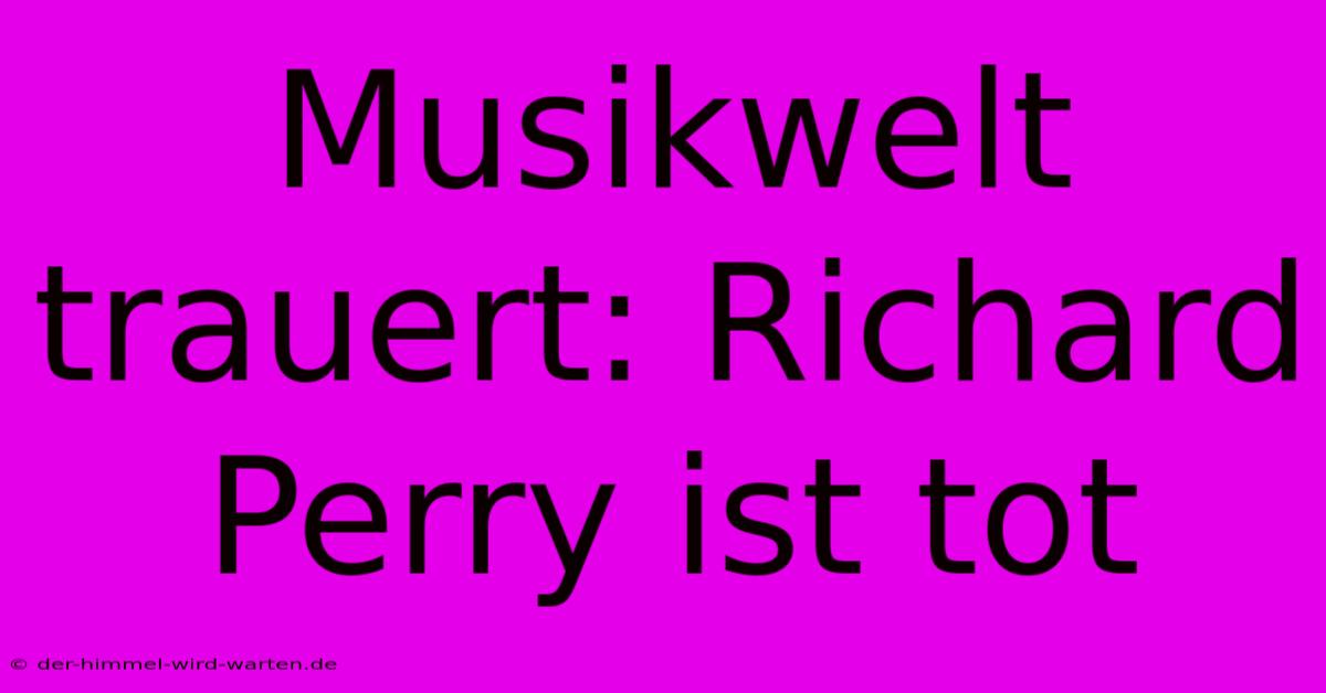 Musikwelt Trauert: Richard Perry Ist Tot