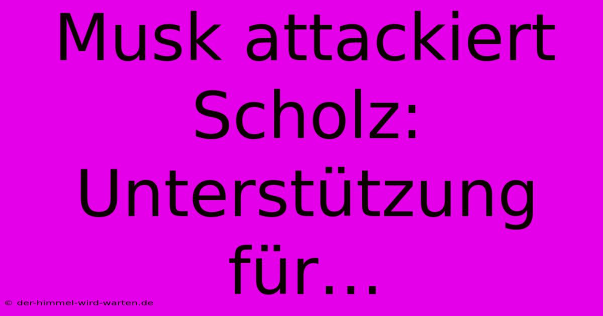 Musk Attackiert Scholz: Unterstützung Für…