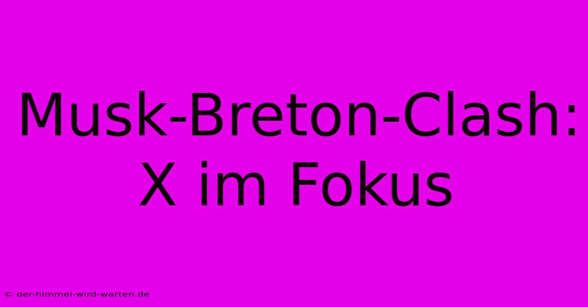 Musk-Breton-Clash:  X Im Fokus