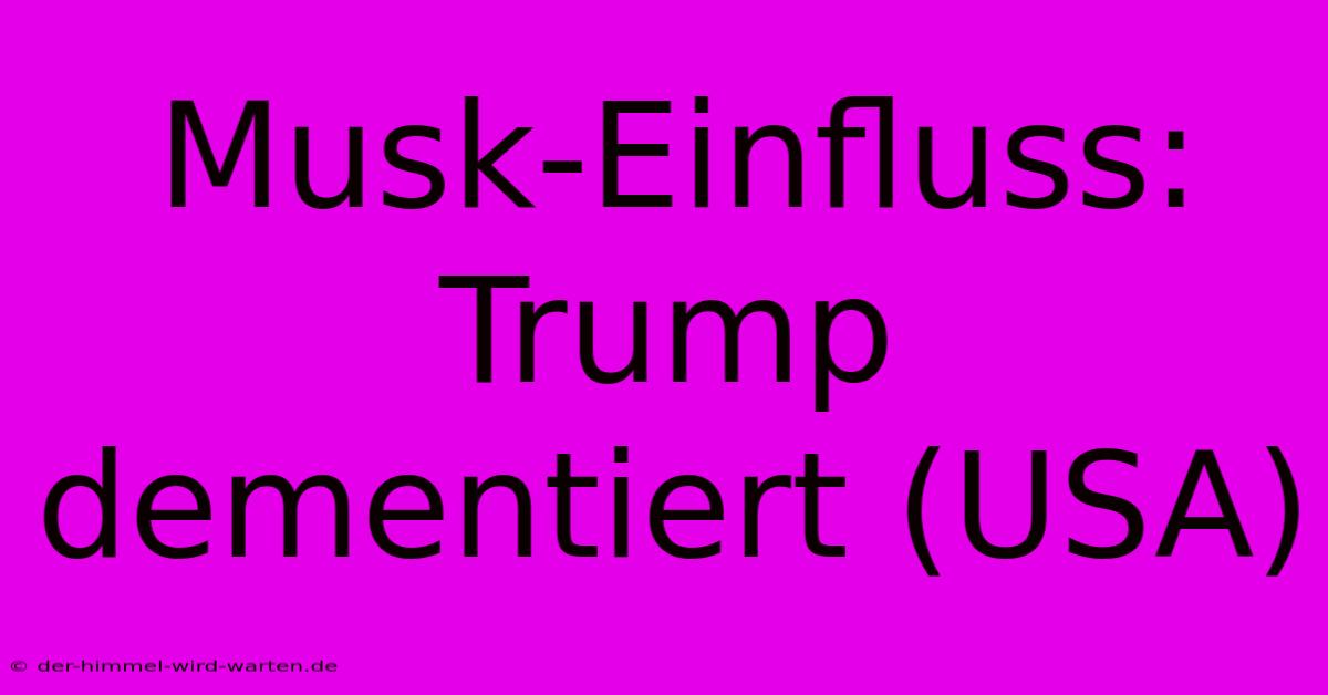 Musk-Einfluss: Trump Dementiert (USA)