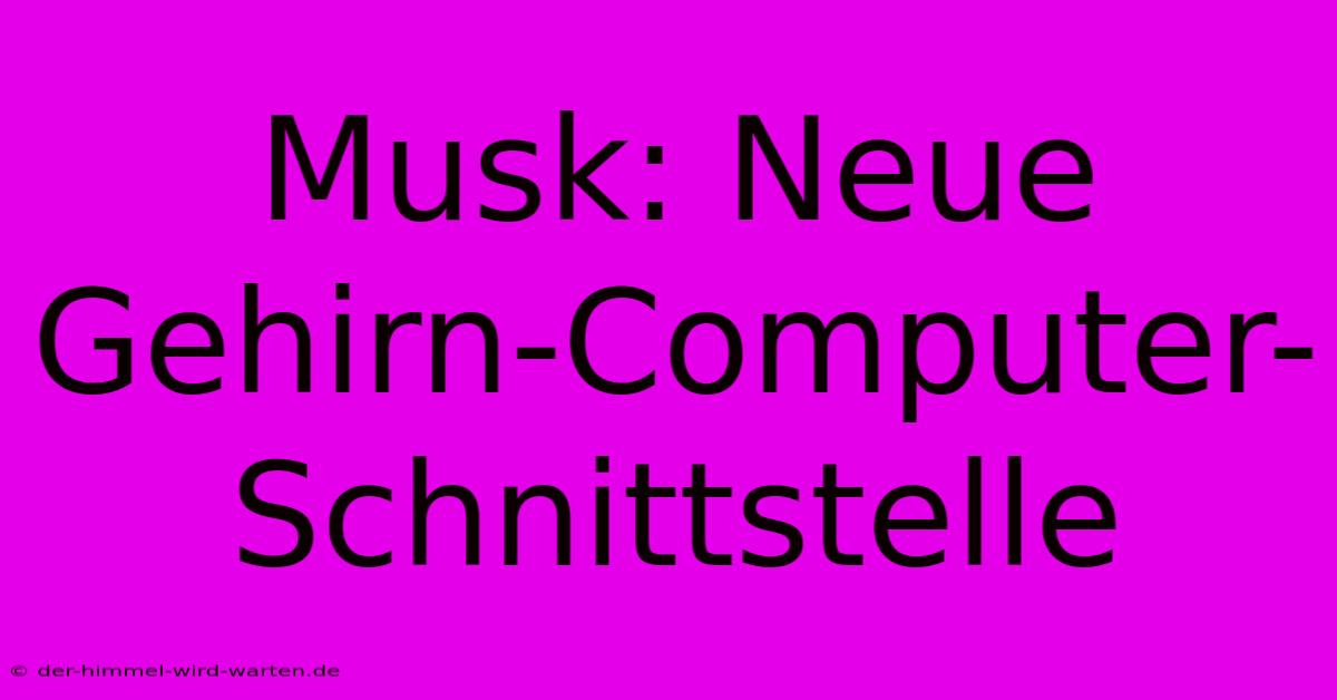 Musk: Neue Gehirn-Computer-Schnittstelle