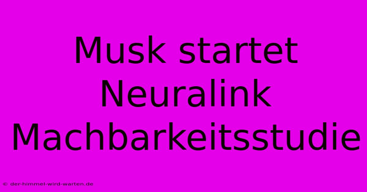 Musk Startet Neuralink Machbarkeitsstudie