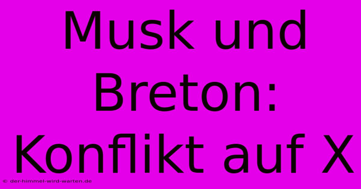 Musk Und Breton: Konflikt Auf X