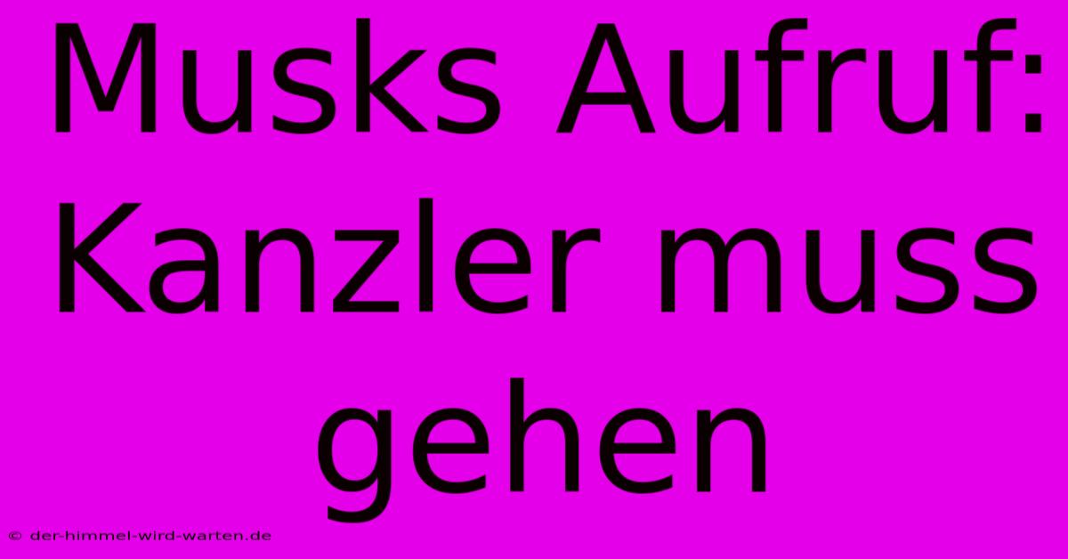 Musks Aufruf: Kanzler Muss Gehen