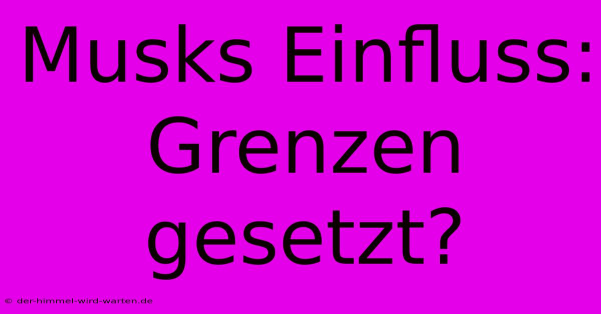 Musks Einfluss:  Grenzen Gesetzt?