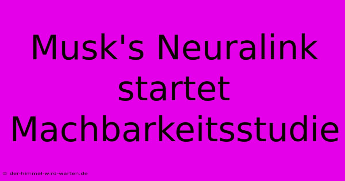 Musk's Neuralink Startet Machbarkeitsstudie