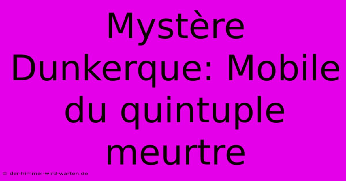 Mystère Dunkerque: Mobile Du Quintuple Meurtre