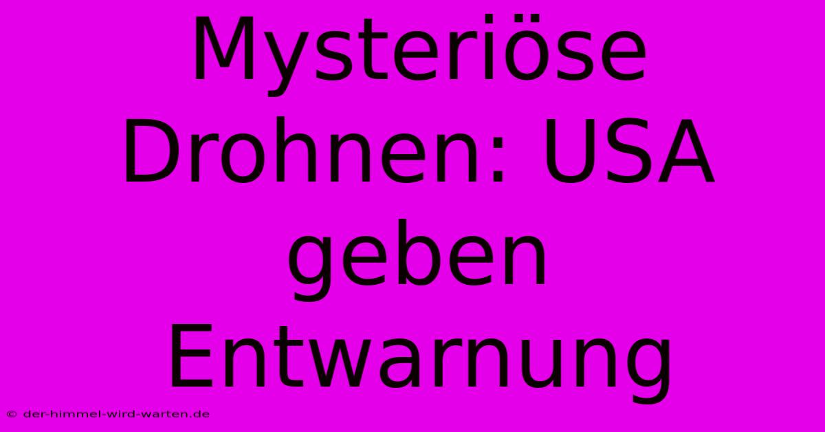 Mysteriöse Drohnen: USA Geben Entwarnung