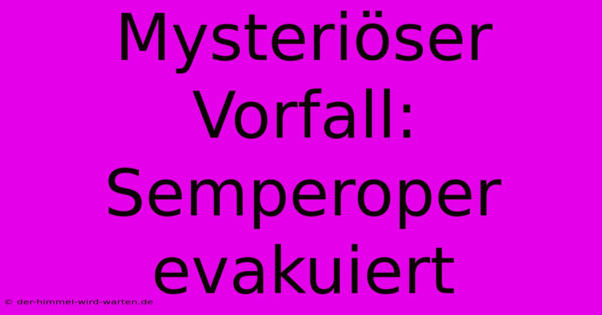 Mysteriöser Vorfall: Semperoper Evakuiert