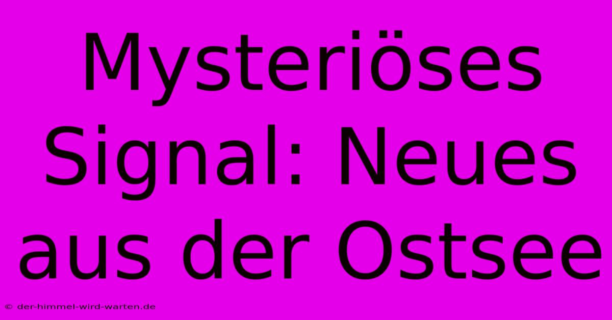 Mysteriöses Signal: Neues Aus Der Ostsee