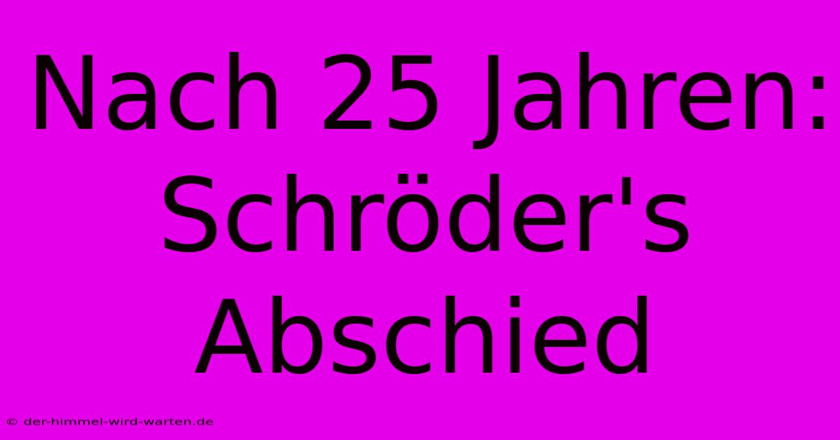 Nach 25 Jahren: Schröder's Abschied