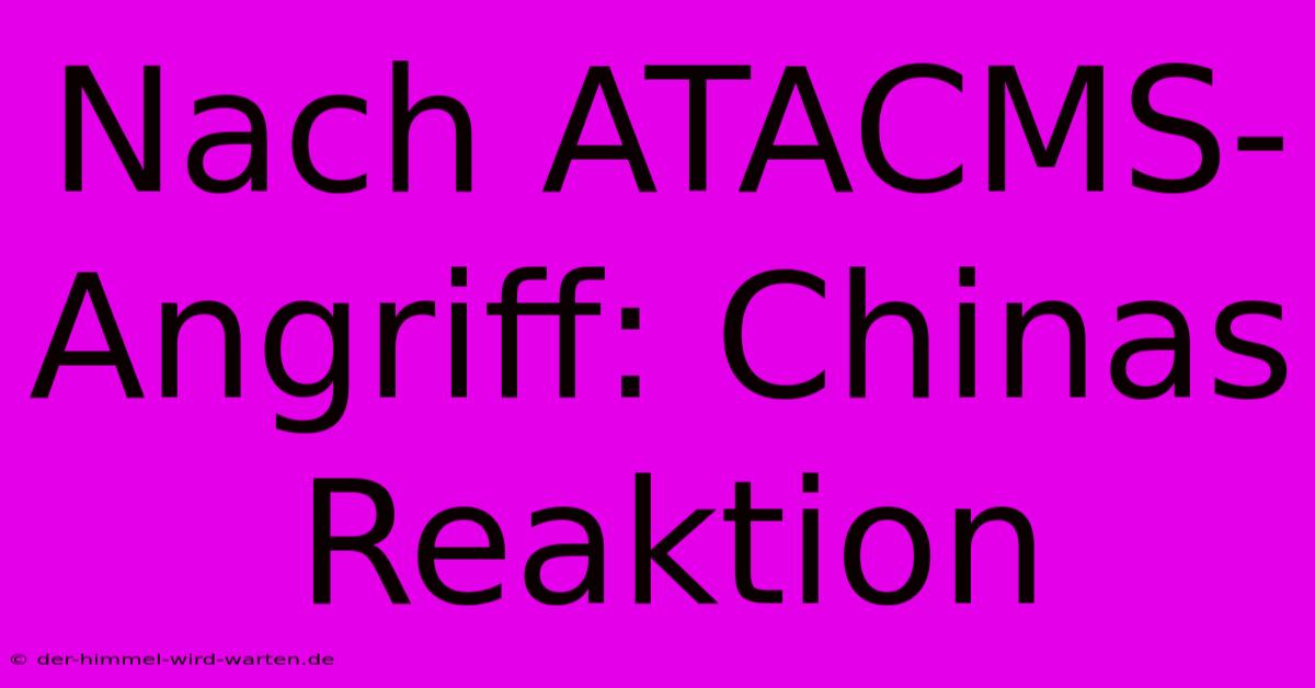 Nach ATACMS-Angriff: Chinas Reaktion