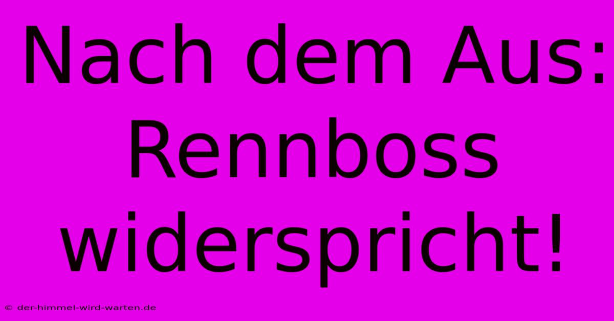 Nach Dem Aus: Rennboss Widerspricht!