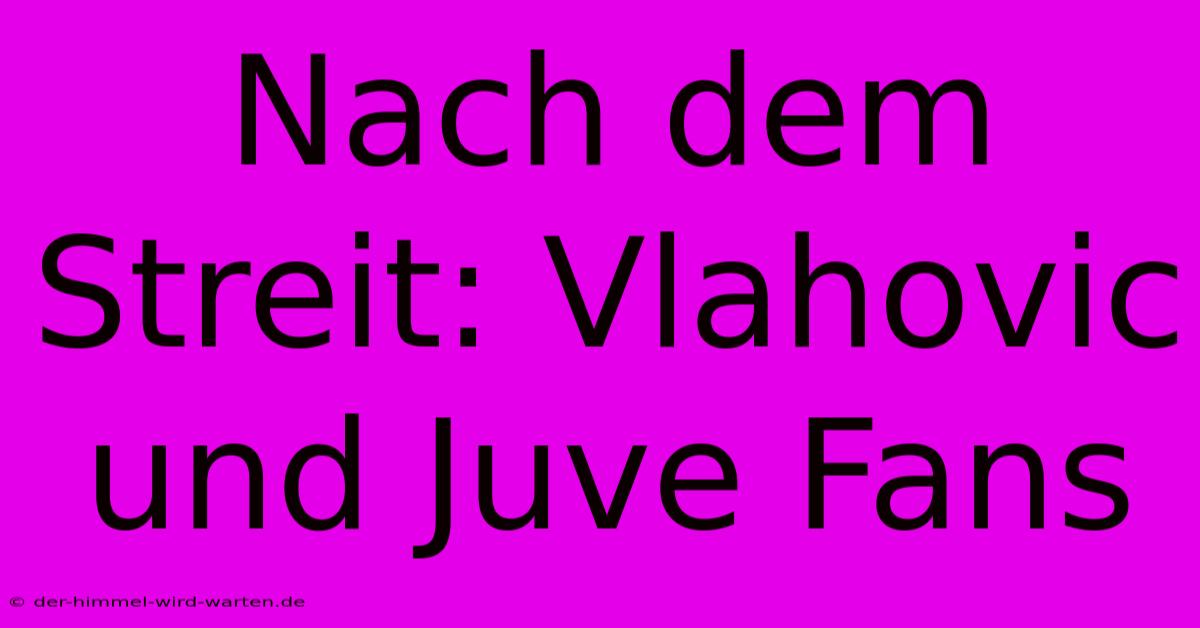 Nach Dem Streit: Vlahovic Und Juve Fans