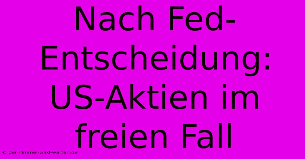 Nach Fed-Entscheidung: US-Aktien Im Freien Fall