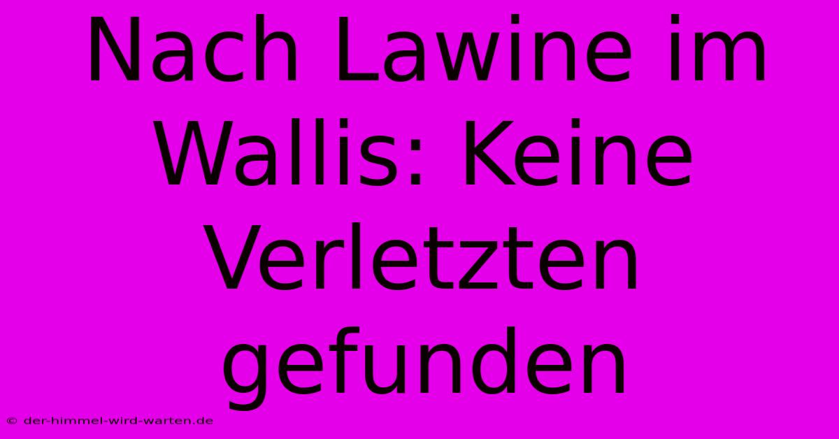 Nach Lawine Im Wallis: Keine Verletzten Gefunden