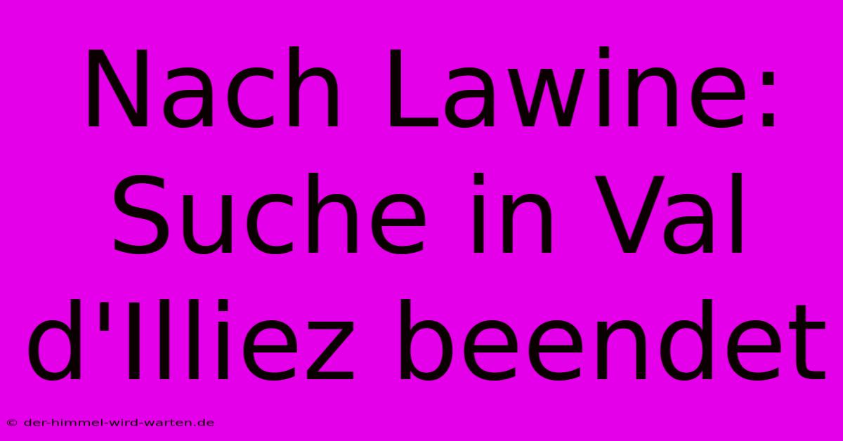 Nach Lawine: Suche In Val D'Illiez Beendet