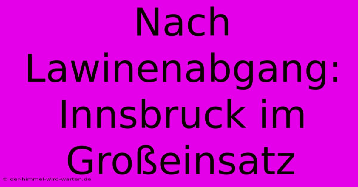 Nach Lawinenabgang: Innsbruck Im Großeinsatz