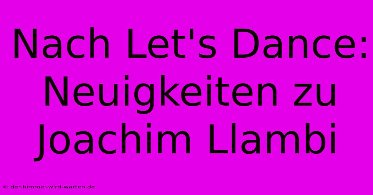 Nach Let's Dance: Neuigkeiten Zu Joachim Llambi