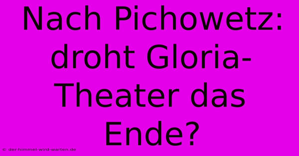 Nach Pichowetz: Droht Gloria-Theater Das Ende?