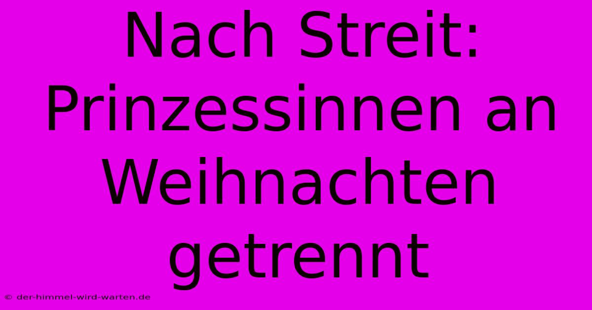 Nach Streit: Prinzessinnen An Weihnachten Getrennt