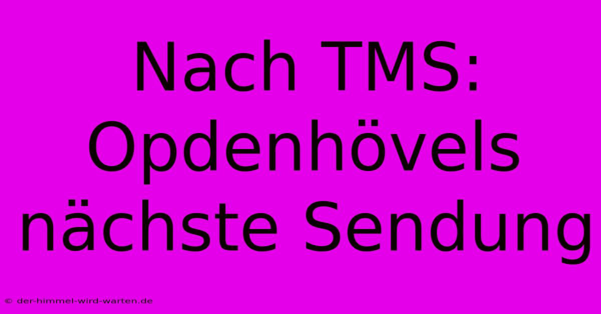 Nach TMS: Opdenhövels Nächste Sendung