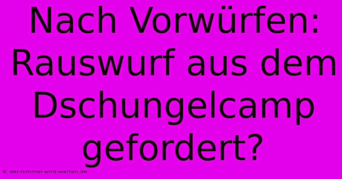 Nach Vorwürfen: Rauswurf Aus Dem Dschungelcamp Gefordert?