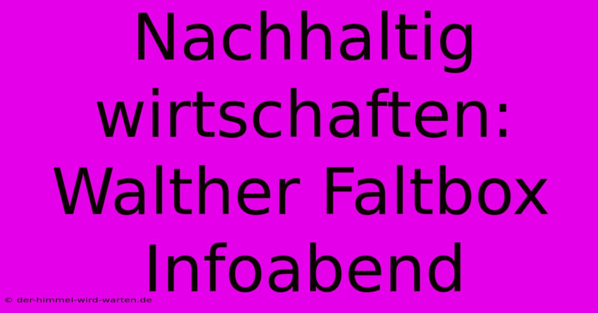 Nachhaltig Wirtschaften: Walther Faltbox Infoabend