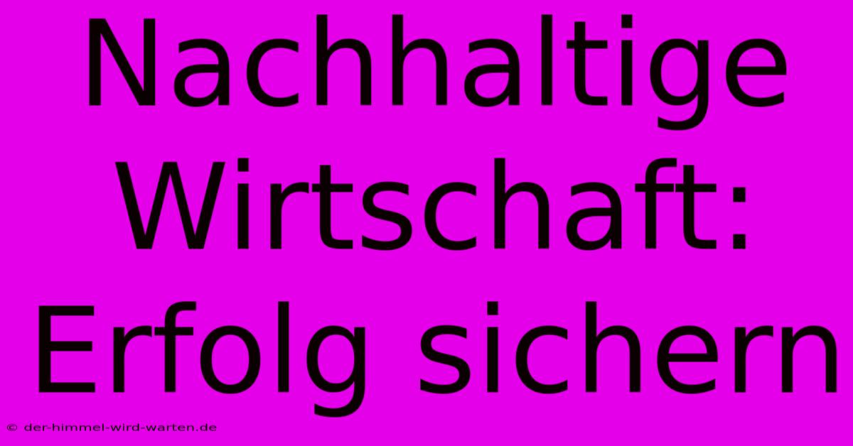 Nachhaltige Wirtschaft:  Erfolg Sichern