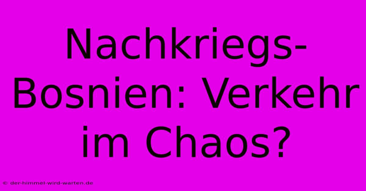 Nachkriegs-Bosnien: Verkehr Im Chaos?