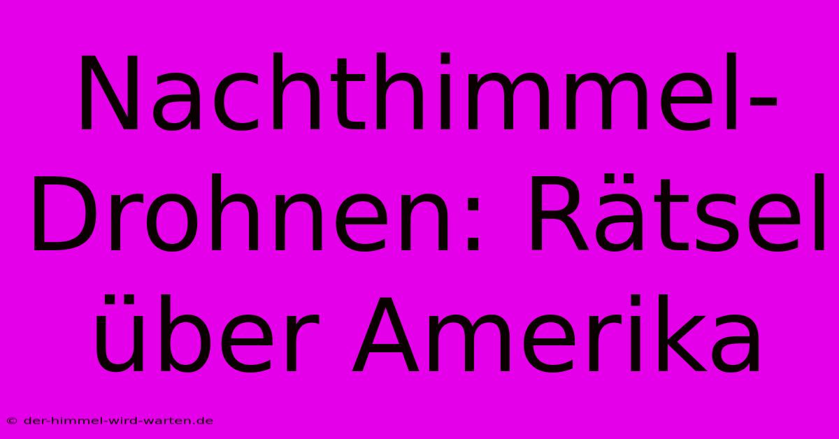 Nachthimmel-Drohnen: Rätsel Über Amerika