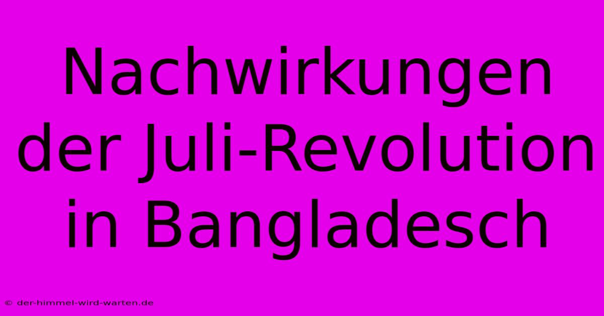 Nachwirkungen Der Juli-Revolution In Bangladesch