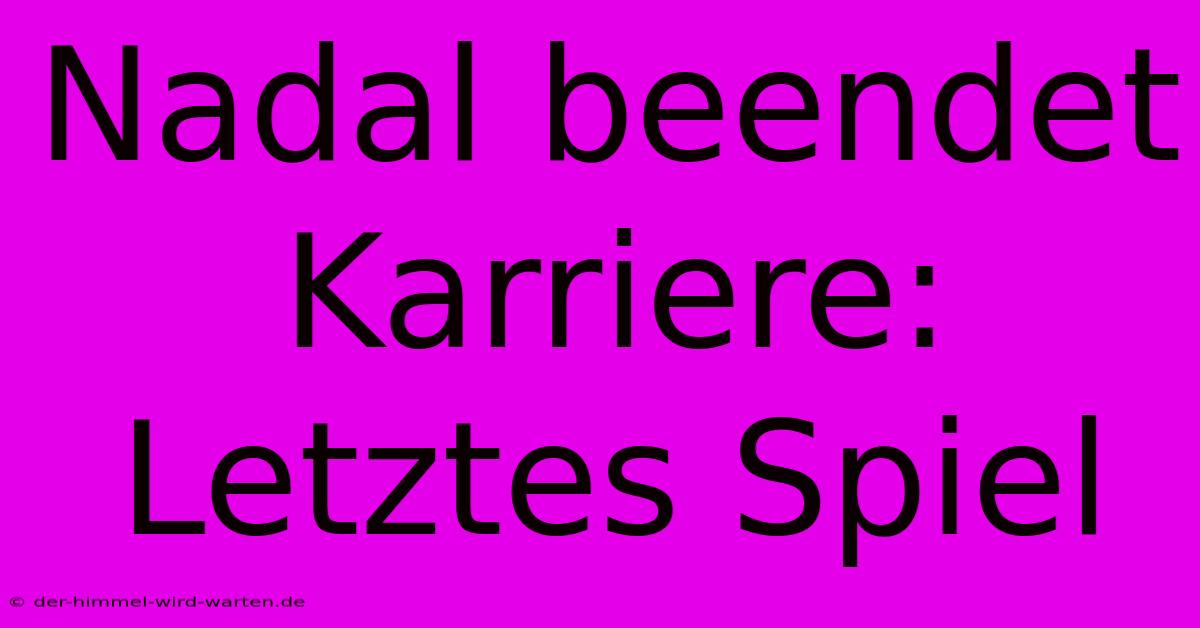 Nadal Beendet Karriere: Letztes Spiel