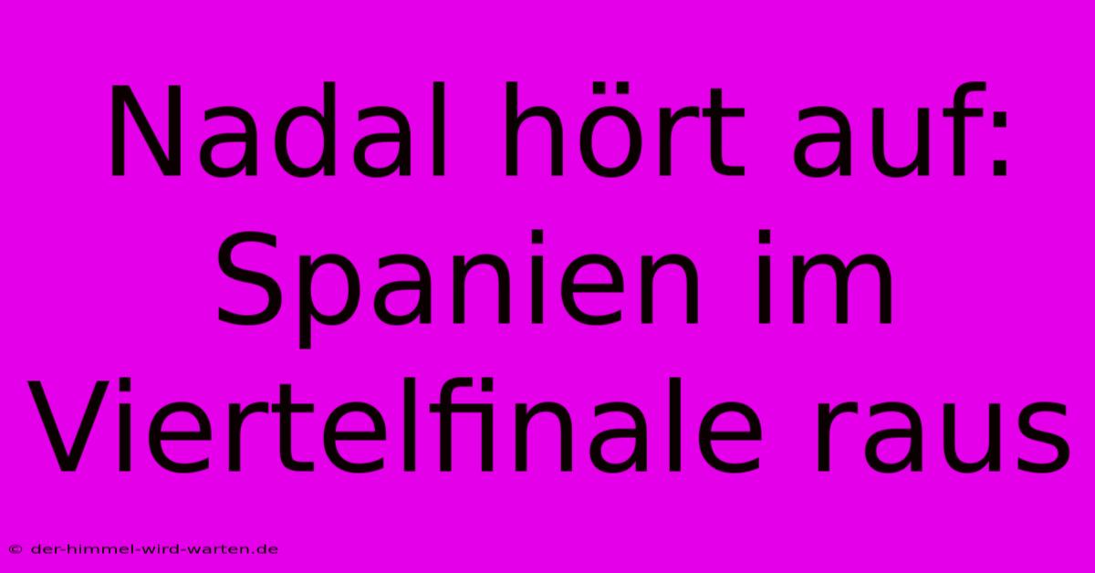 Nadal Hört Auf: Spanien Im Viertelfinale Raus