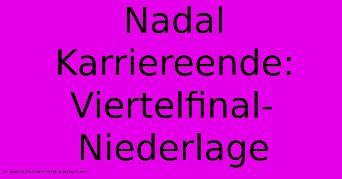 Nadal Karriereende: Viertelfinal-Niederlage