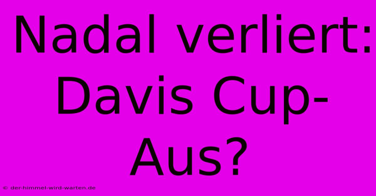 Nadal Verliert: Davis Cup-Aus?